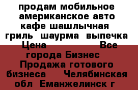 продам мобильное американское авто-кафе шашлычная, гриль, шаурма, выпечка › Цена ­ 1 500 000 - Все города Бизнес » Продажа готового бизнеса   . Челябинская обл.,Еманжелинск г.